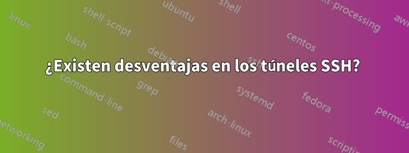 ¿Existen desventajas en los túneles SSH?