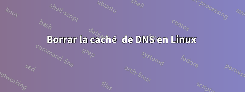 Borrar la caché de DNS en Linux