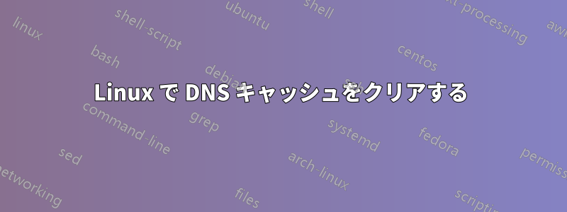 Linux で DNS キャッシュをクリアする