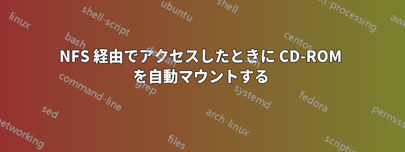 NFS 経由でアクセスしたときに CD-ROM を自動マウントする