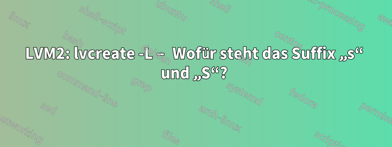 LVM2: lvcreate -L – Wofür steht das Suffix „s“ und „S“?