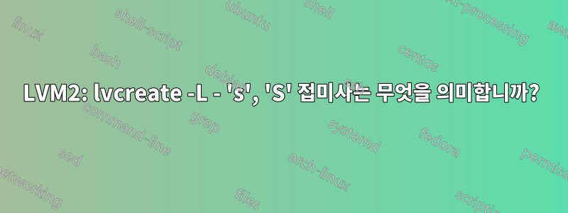 LVM2: lvcreate -L - 's', 'S' 접미사는 무엇을 의미합니까?