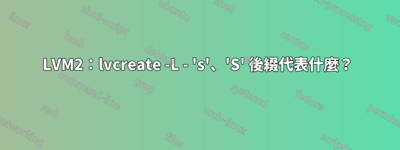 LVM2：lvcreate -L - 's'、'S' 後綴代表什麼？