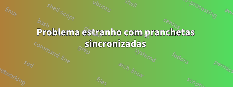 Problema estranho com pranchetas sincronizadas