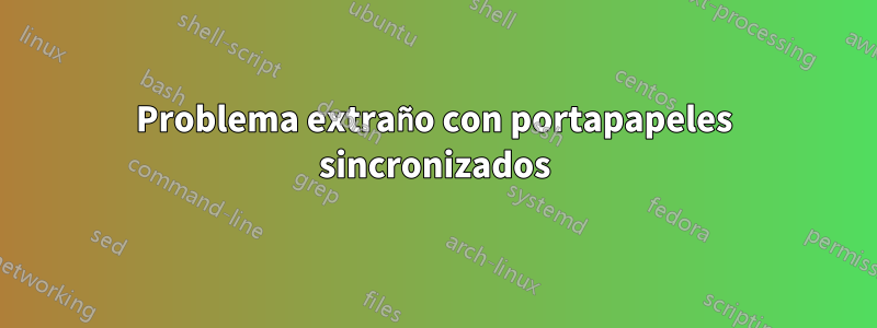 Problema extraño con portapapeles sincronizados