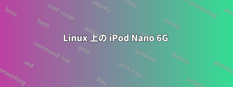 Linux 上の iPod Nano 6G