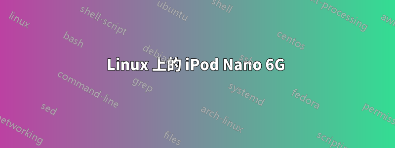 Linux 上的 iPod Nano 6G