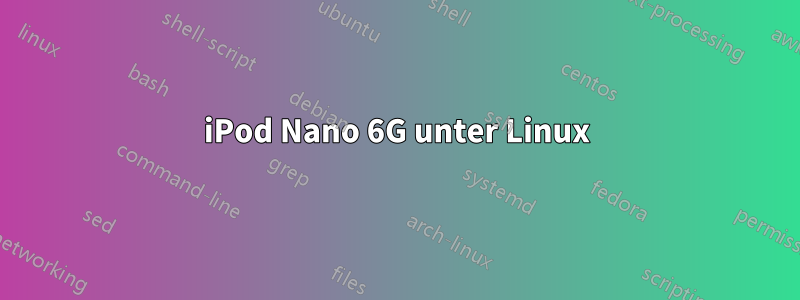 iPod Nano 6G unter Linux