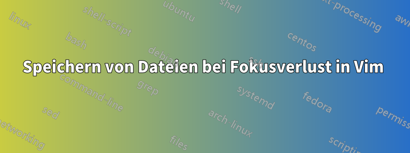 Speichern von Dateien bei Fokusverlust in Vim