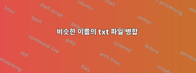 비슷한 이름의 txt 파일 병합