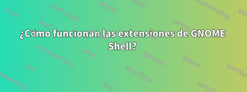 ¿Cómo funcionan las extensiones de GNOME Shell?