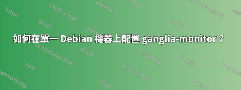 如何在單一 Debian 機器上配置 ganglia-monitor？