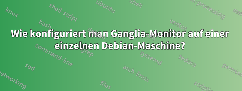 Wie konfiguriert man Ganglia-Monitor auf einer einzelnen Debian-Maschine?