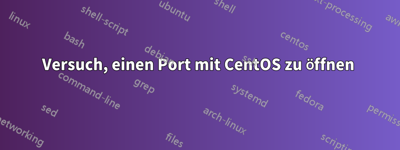 Versuch, einen Port mit CentOS zu öffnen