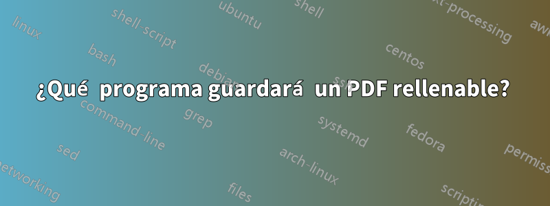 ¿Qué programa guardará un PDF rellenable?