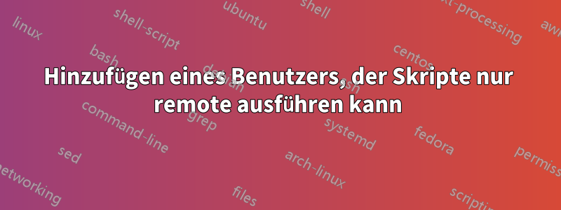 Hinzufügen eines Benutzers, der Skripte nur remote ausführen kann