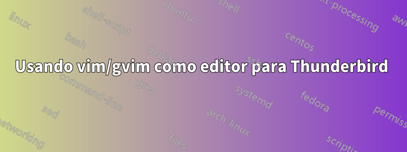 Usando vim/gvim como editor para Thunderbird