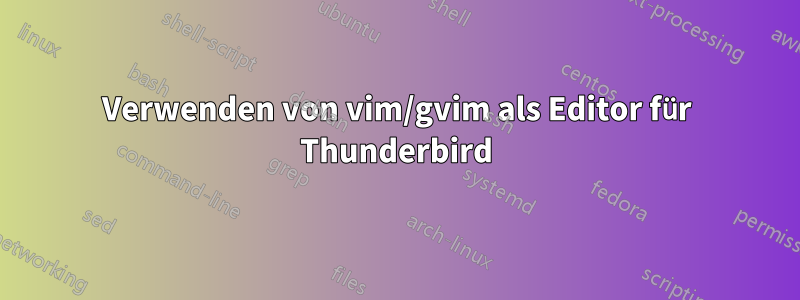 Verwenden von vim/gvim als Editor für Thunderbird