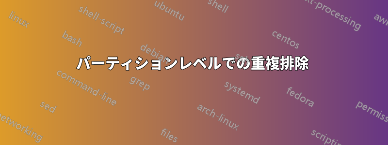 パーティションレベルでの重複排除