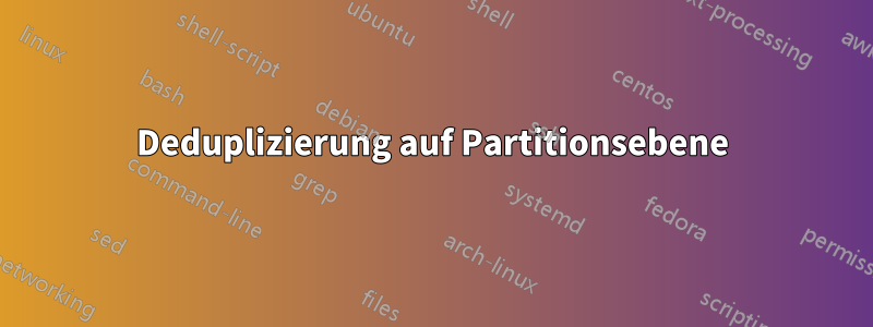 Deduplizierung auf Partitionsebene