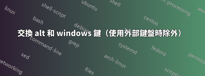 交換 alt 和 windows 鍵（使用外部鍵盤時除外）