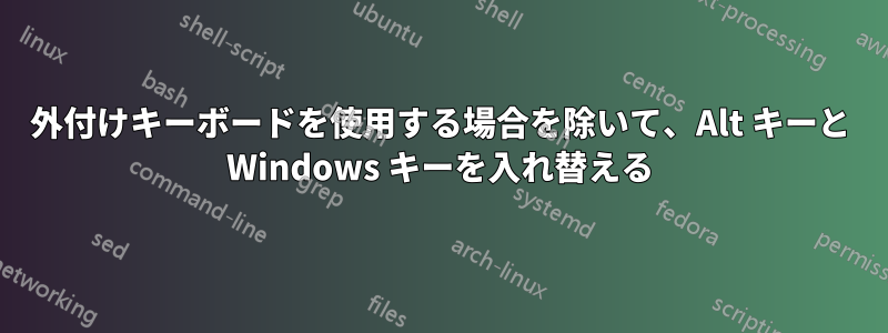 外付けキーボードを使用する場合を除いて、Alt キーと Windows キーを入れ替える