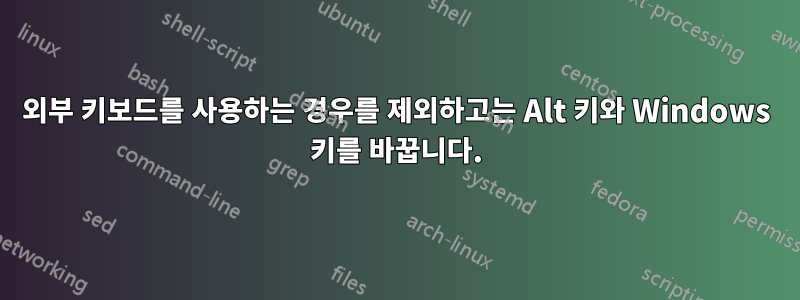 외부 키보드를 사용하는 경우를 제외하고는 Alt 키와 Windows 키를 바꿉니다.