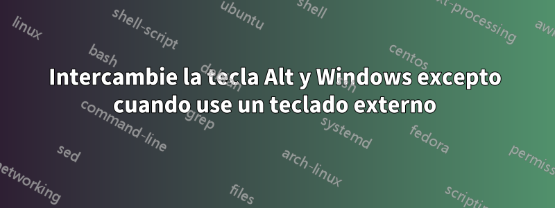 Intercambie la tecla Alt y Windows excepto cuando use un teclado externo