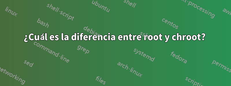 ¿Cuál es la diferencia entre root y chroot?