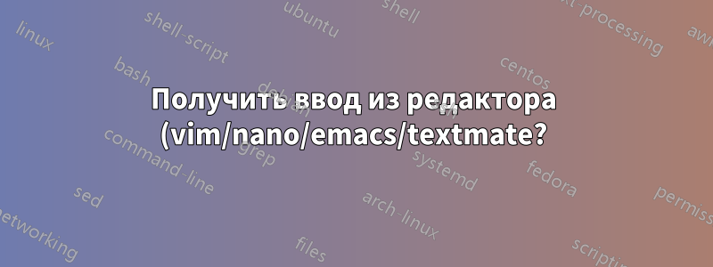Получить ввод из редактора (vim/nano/emacs/textmate?)