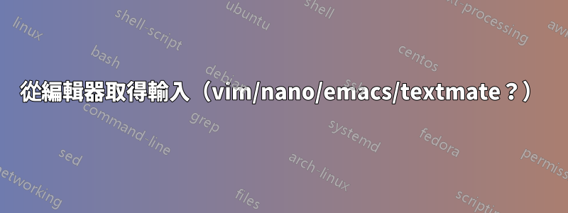 從編輯器取得輸入（vim/nano/emacs/textmate？）