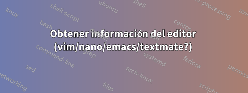 Obtener información del editor (vim/nano/emacs/textmate?)