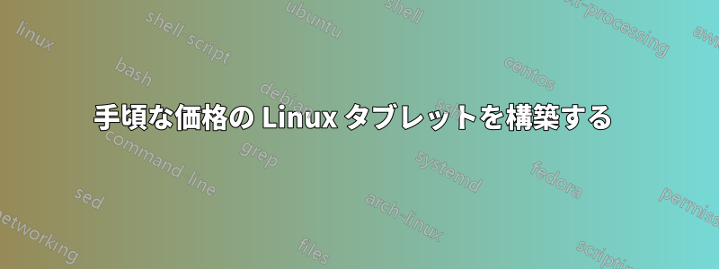 手頃な価格の Linux タブレットを構築する 