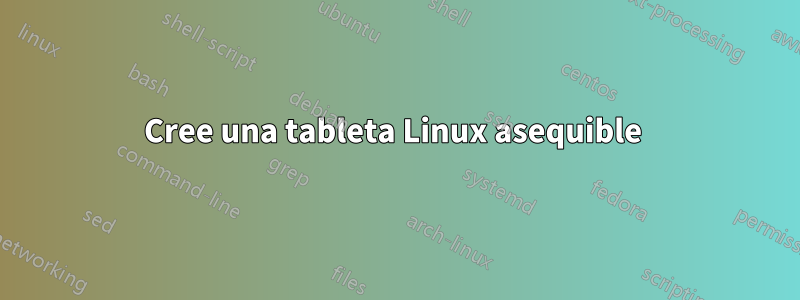 Cree una tableta Linux asequible 