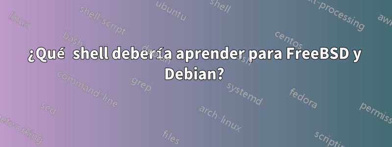 ¿Qué shell debería aprender para FreeBSD y Debian?