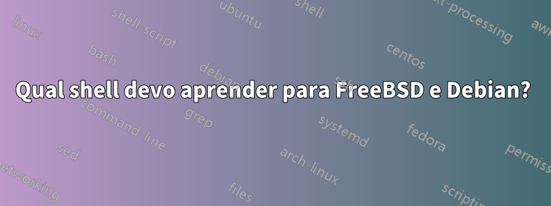 Qual shell devo aprender para FreeBSD e Debian?