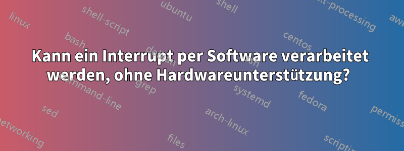 Kann ein Interrupt per Software verarbeitet werden, ohne Hardwareunterstützung? 