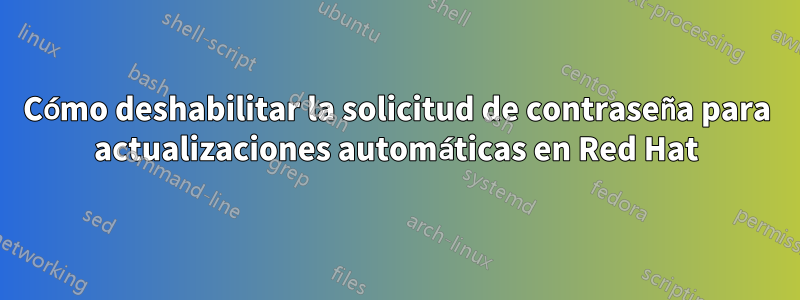 Cómo deshabilitar la solicitud de contraseña para actualizaciones automáticas en Red Hat