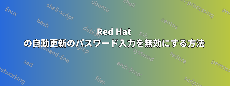 Red Hat の自動更新のパスワード入力を無効にする方法