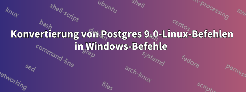 Konvertierung von Postgres 9.0-Linux-Befehlen in Windows-Befehle 