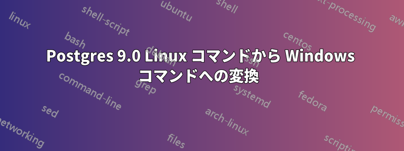 Postgres 9.0 Linux コマンドから Windows コマンドへの変換 