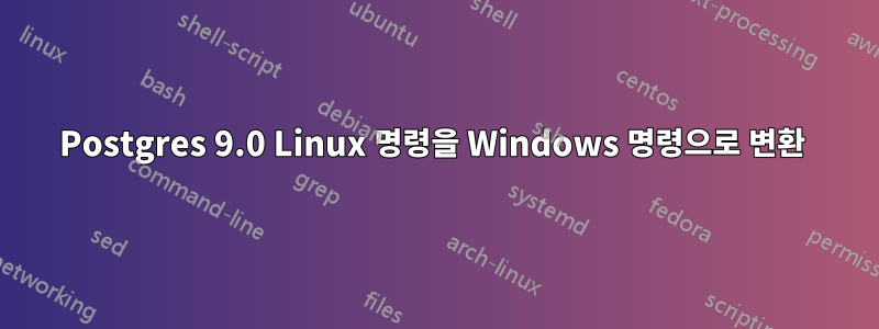 Postgres 9.0 Linux 명령을 Windows 명령으로 변환 