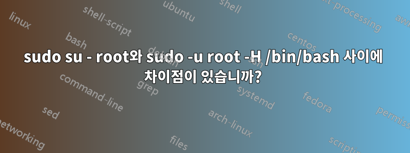 sudo su - root와 sudo -u root -H /bin/bash 사이에 차이점이 있습니까?