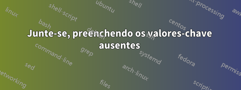 Junte-se, preenchendo os valores-chave ausentes