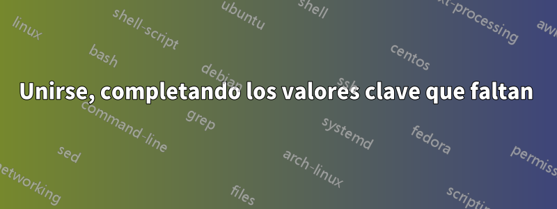 Unirse, completando los valores clave que faltan