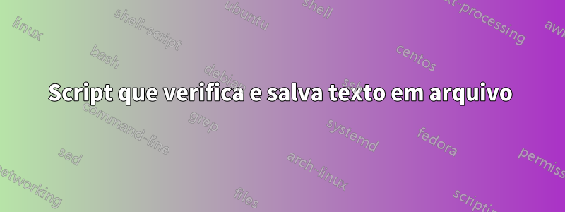 Script que verifica e salva texto em arquivo