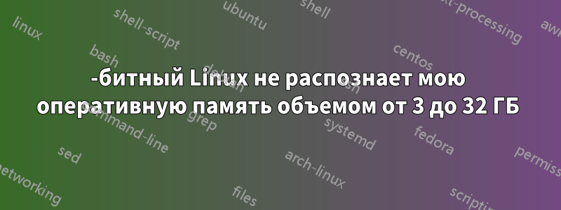 64-битный Linux не распознает мою оперативную память объемом от 3 до 32 ГБ