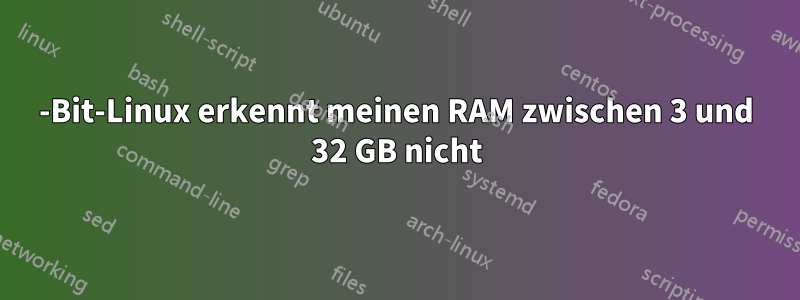 64-Bit-Linux erkennt meinen RAM zwischen 3 und 32 GB nicht