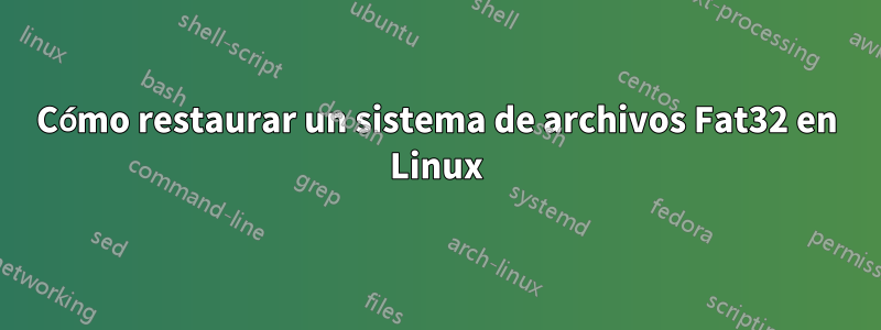 Cómo restaurar un sistema de archivos Fat32 en Linux