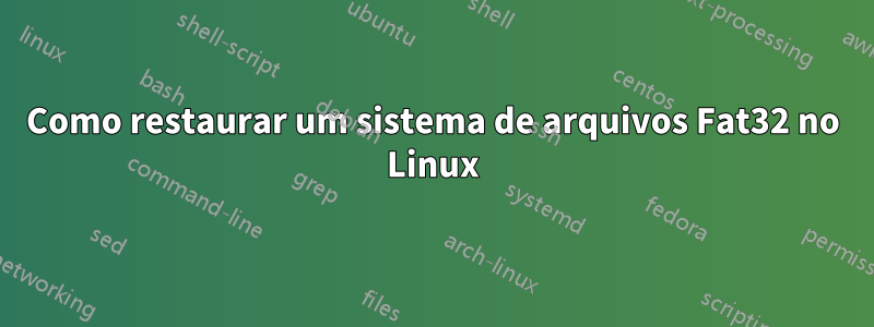 Como restaurar um sistema de arquivos Fat32 no Linux